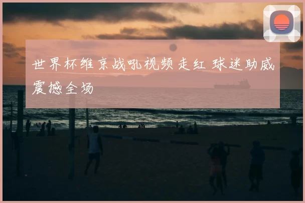 世界杯维京战吼视频走红 球迷助威震撼全场