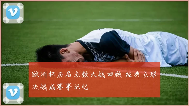 欧洲杯历届点数大战回顾 经典点球决战成赛事记忆