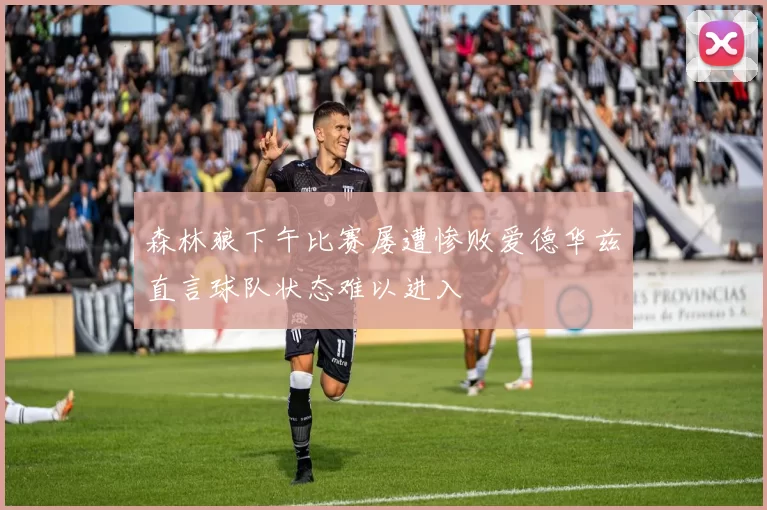 森林狼下午比赛屡遭惨败爱德华兹直言球队状态难以进入