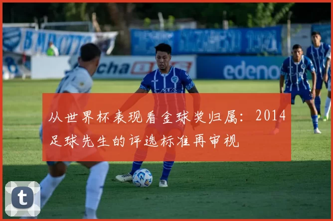 从世界杯表现看金球奖归属：2014足球先生的评选标准再审视