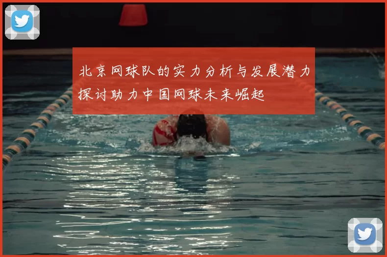 北京网球队的实力分析与发展潜力探讨助力中国网球未来崛起