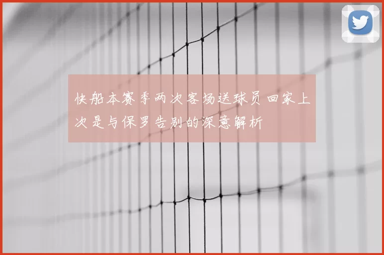 快船本赛季两次客场送球员回家上次是与保罗告别的深意解析