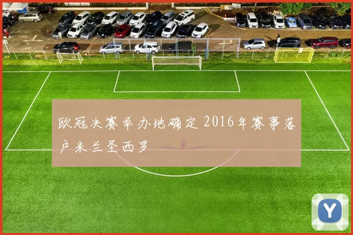欧冠决赛举办地确定 2016年赛事落户米兰圣西罗