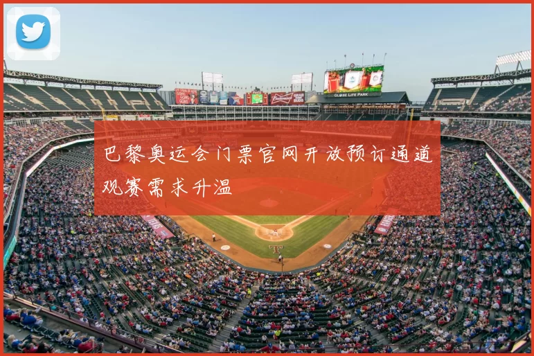 巴黎奥运会门票官网开放预订通道观赛需求升温