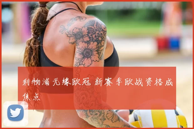 利物浦无缘欧冠 新赛季欧战资格成焦点