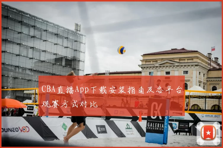 CBA直播App下载安装指南及各平台观赛方式对比